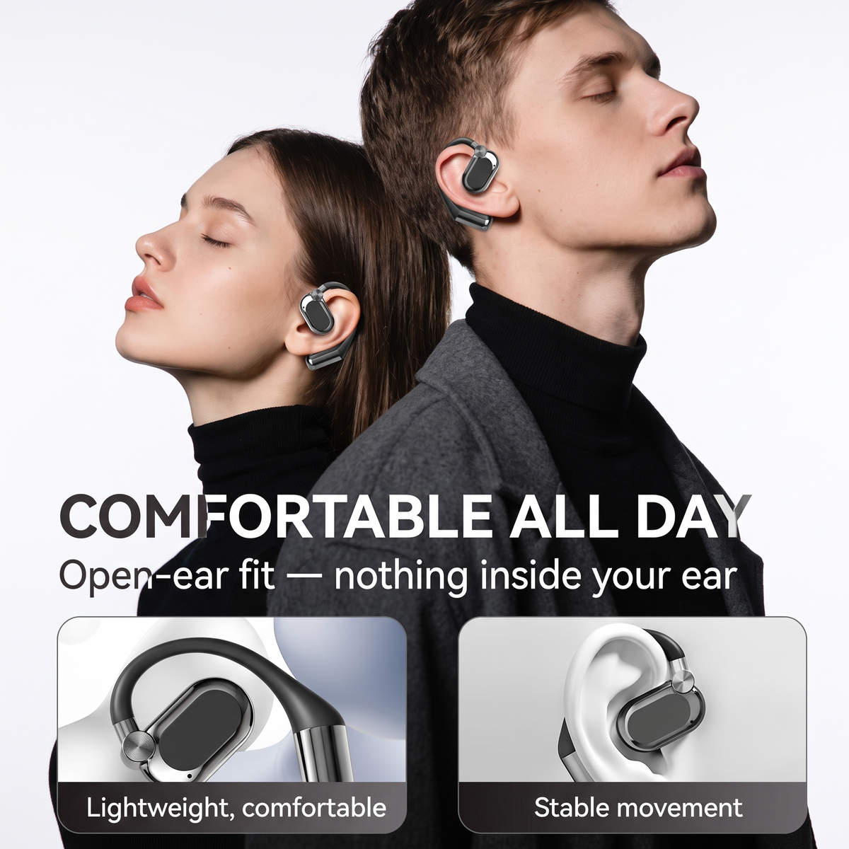 Comfortable all day - open-ear fit, nothing inside your ear